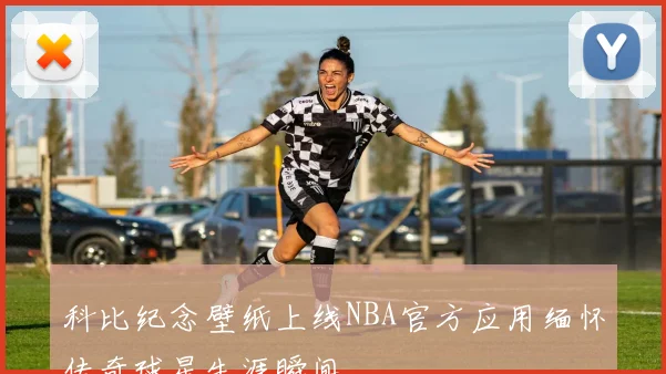 科比纪念壁纸上线NBA官方应用缅怀传奇球星生涯瞬间