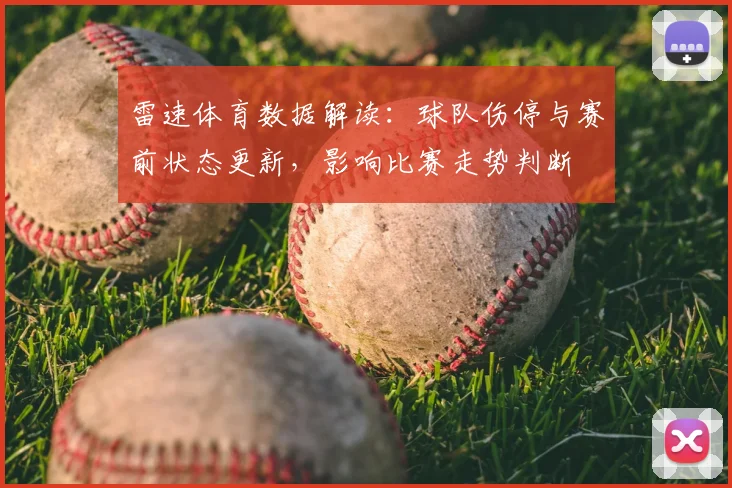 雷速体育数据解读：球队伤停与赛前状态更新，影响比赛走势判断